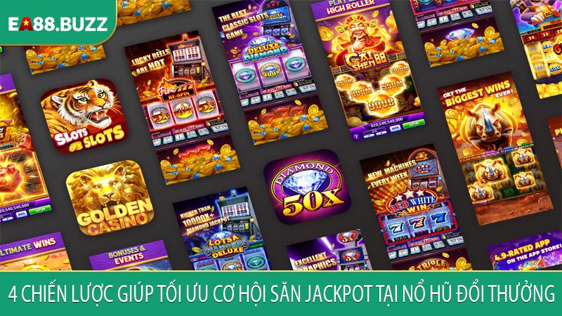 4 chiến lược giúp tối ưu cơ hội săn jackpot tại nổ hũ đổi thưởng