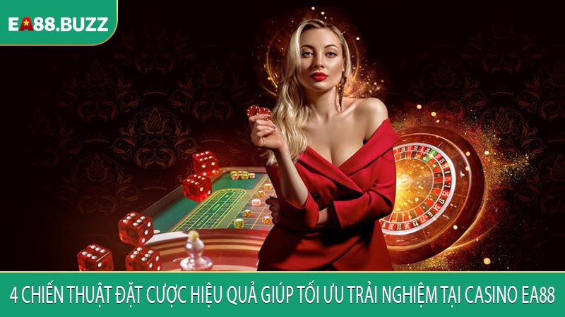 4 chiến thuật đặt cược hiệu quả giúp tối ưu trải nghiệm tại Casino EA88
