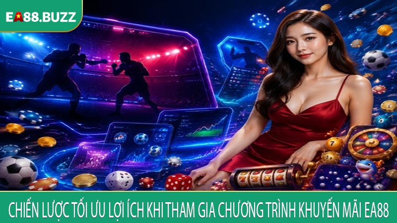 Chiến lược tối ưu lợi ích khi tham gia chương trình khuyến mãi EA88