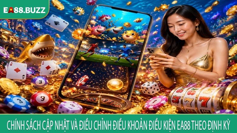 Chính sách cập nhật và điều chỉnh điều khoản điều kiện EA88 theo định kỳ
