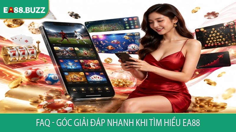 FAQ - Góc giải đáp nhanh khi tìm hiểu EA88