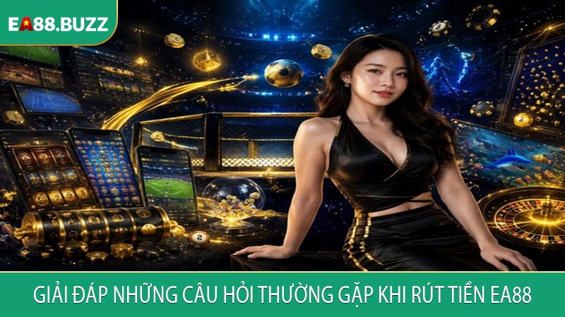 Giải đáp những câu hỏi thường gặp khi rút tiền EA88