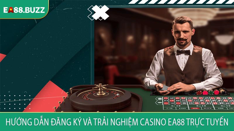 Hướng dẫn đăng ký và trải nghiệm Casino EA88 trực tuyến