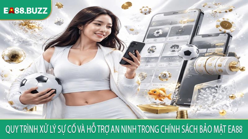 Quy trình xử lý sự cố và hỗ trợ an ninh trong chính sách bảo mật EA88