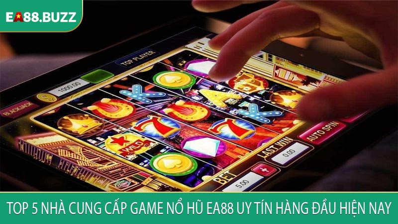 Top 5 nhà cung cấp game nổ hũ EA88 uy tín hàng đầu hiện nay